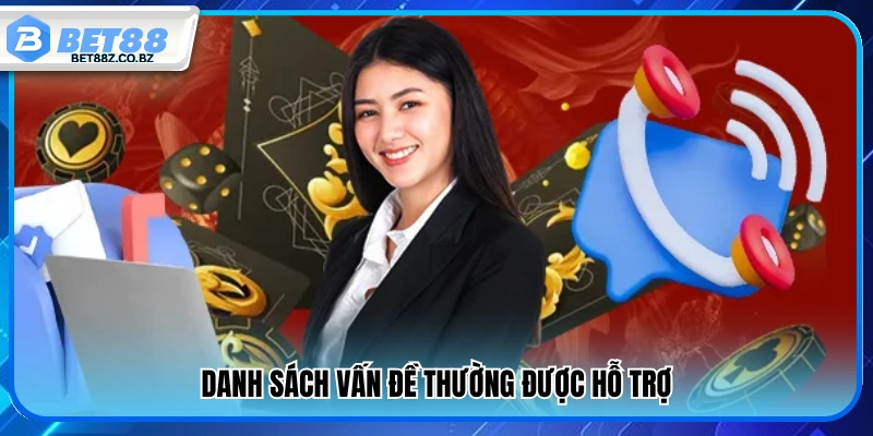Liên Hệ Bet88 – Hỗ Trợ Nhanh 24/7 Cho Người Chơi 2 Các vấn đề phổ biến được Bet 88 hỗ trợ