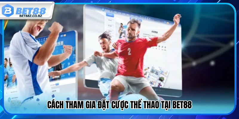 Thể Thao Bet88 – Tham Gia Đặt Kèo Chuẩn Thắng Lớn Mỗi Ngày 3 Hướng dẫn đăng ký và cược thể thao Bet88